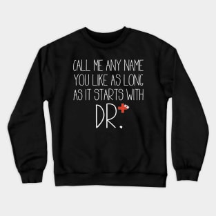 Call Me Any Name You Like As Long As It Starts With DR DNP T-Shirt Crewneck Sweatshirt